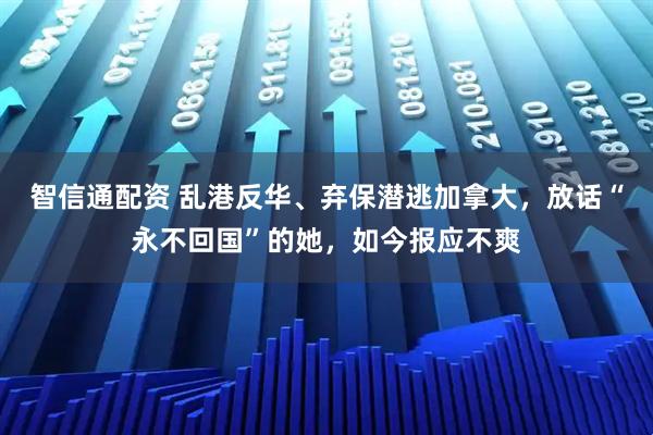 智信通配资 乱港反华、弃保潜逃加拿大，放话“永不回国”的她，如今报应不爽